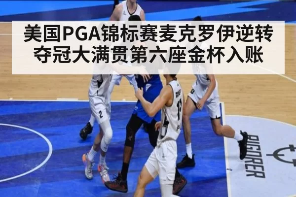 美国PGA锦标赛麦克罗伊逆转夺冠大满贯第六座金杯入账